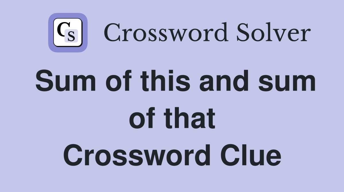 Sum of this and sum of that Crossword Clue