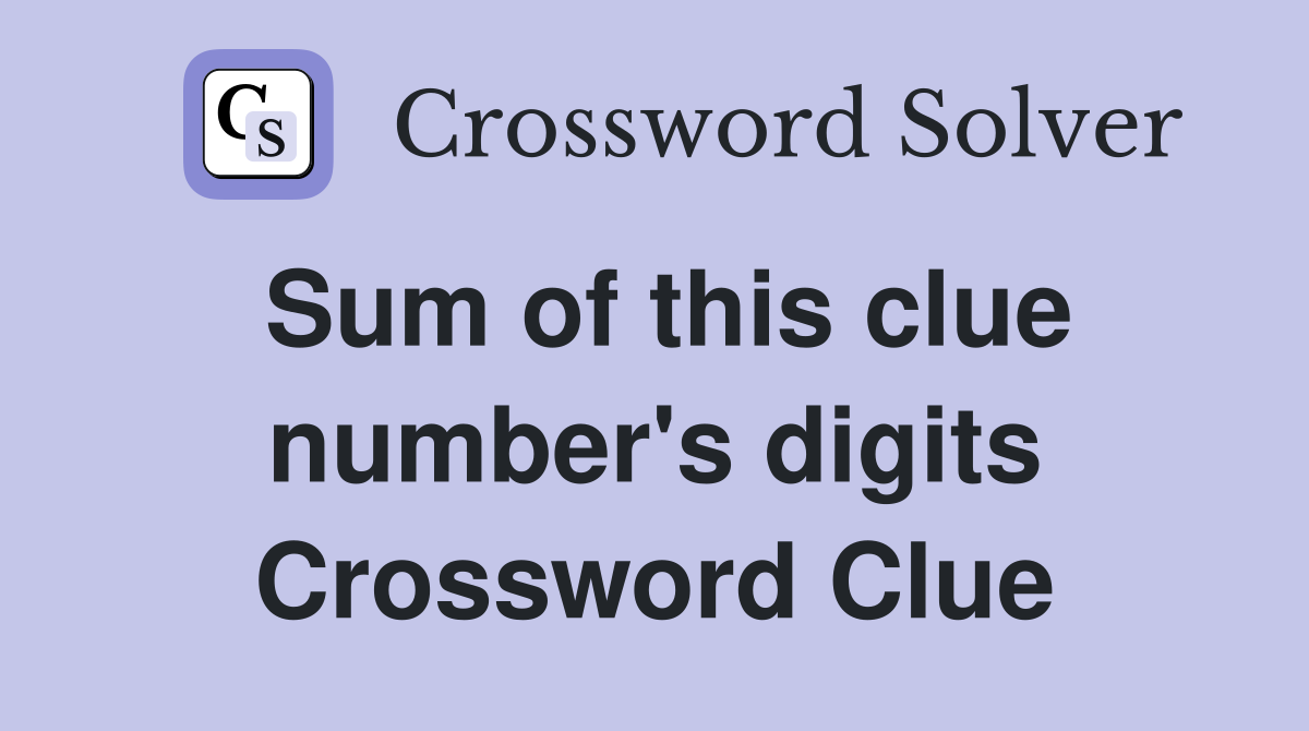 Sum of this clue number's digits Crossword Clue
