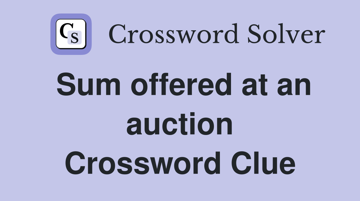 Sum offered at an auction Crossword Clue