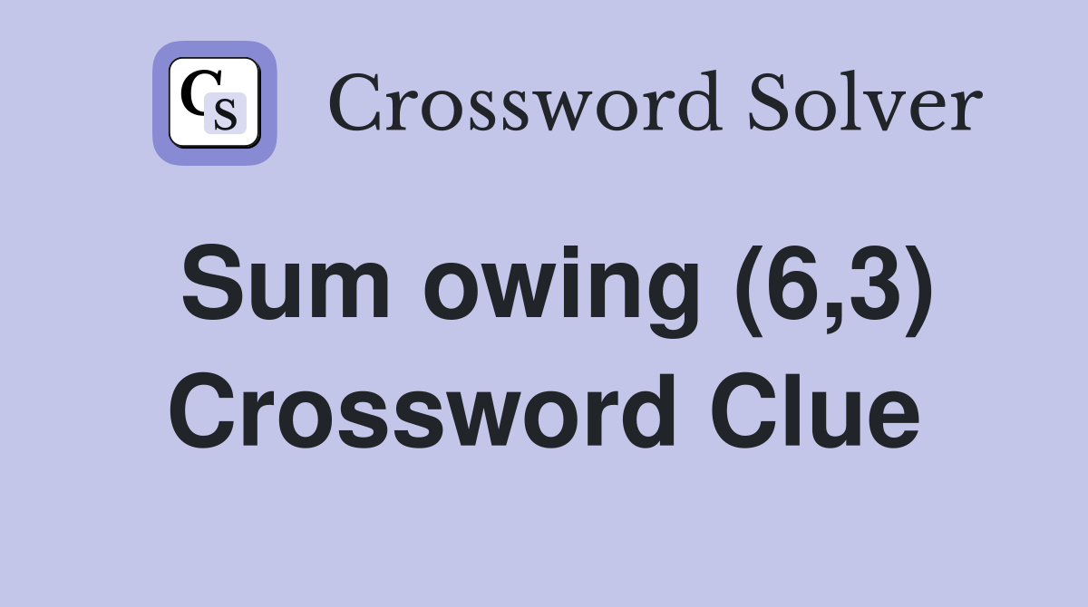 Sum owing (6,3) Crossword Clue