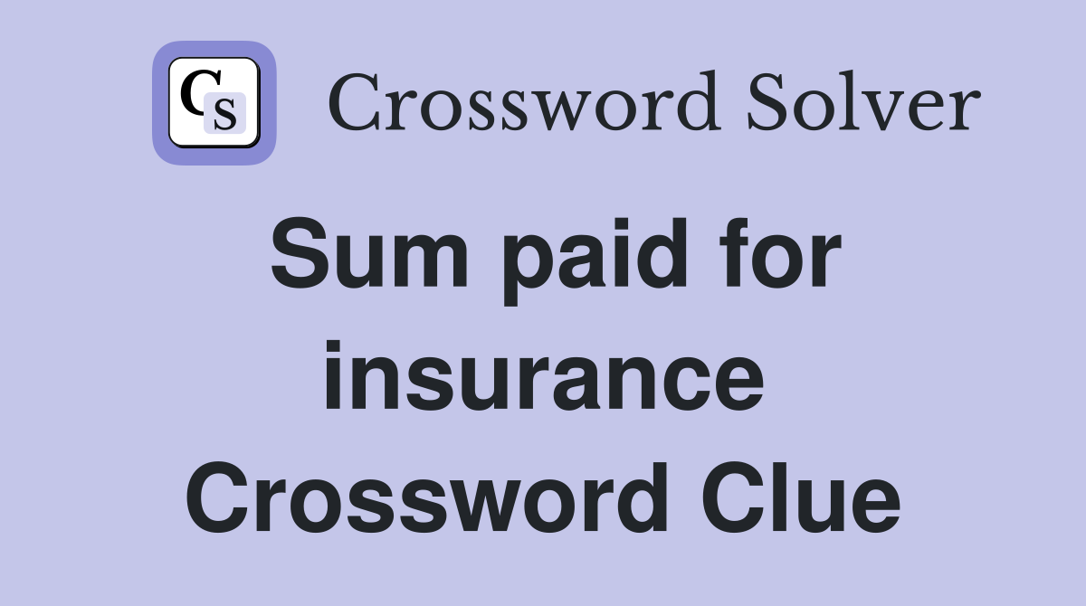 Sum paid for insurance Crossword Clue