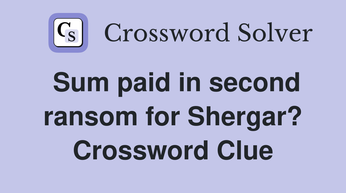 Sum paid in second ransom for Shergar? Crossword Clue