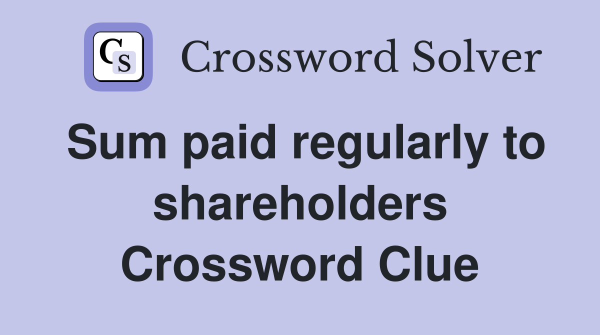 Sum paid regularly to shareholders Crossword Clue