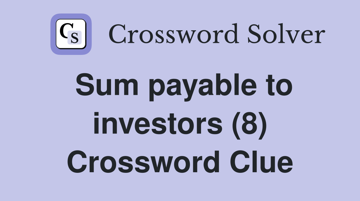 Sum payable to investors (8) Crossword Clue