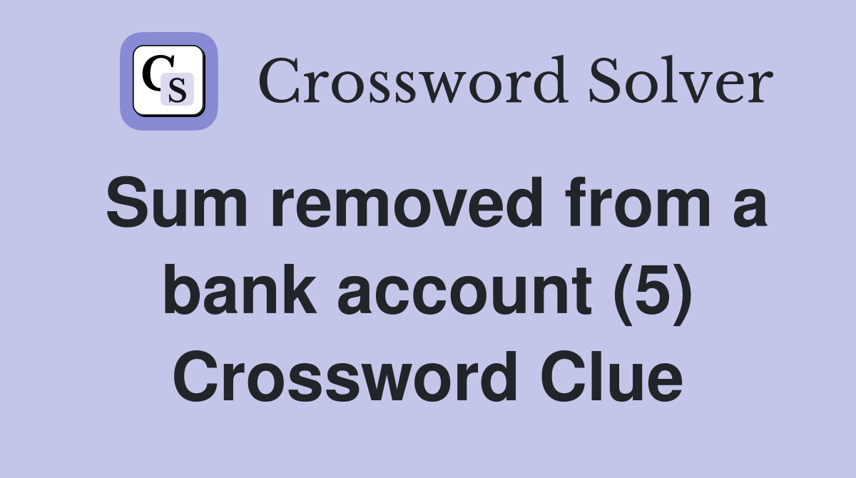 Sum removed from a bank account (5) Crossword Clue