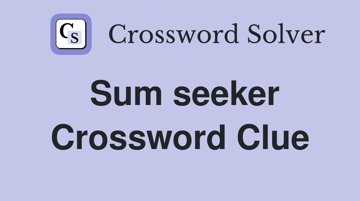 Sum seeker Crossword Clue