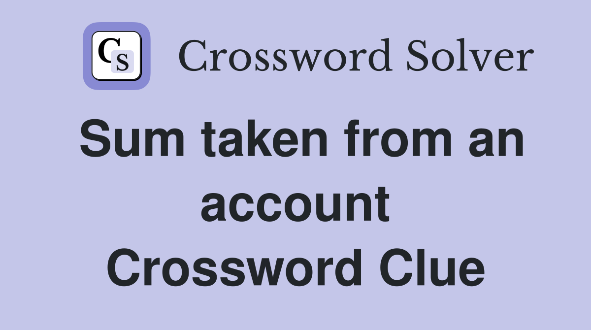 Sum taken from an account Crossword Clue