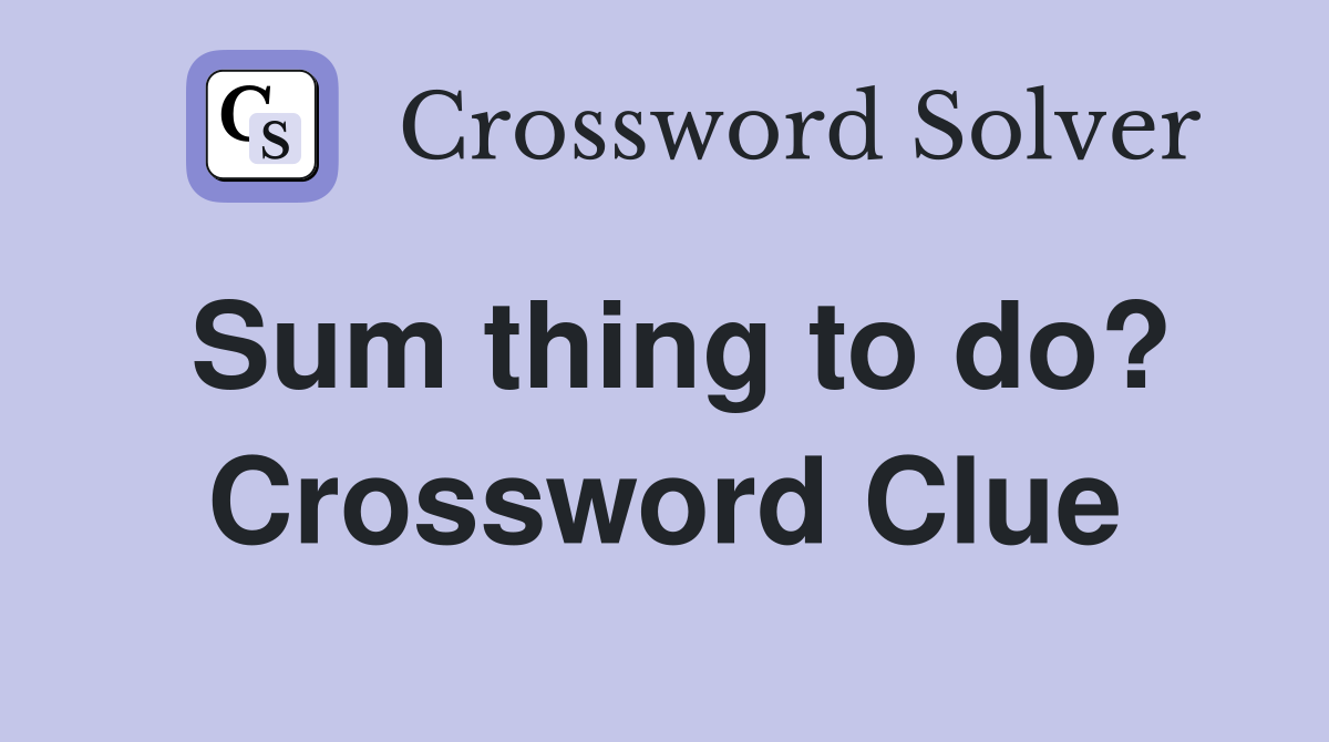 Sum thing to do? Crossword Clue