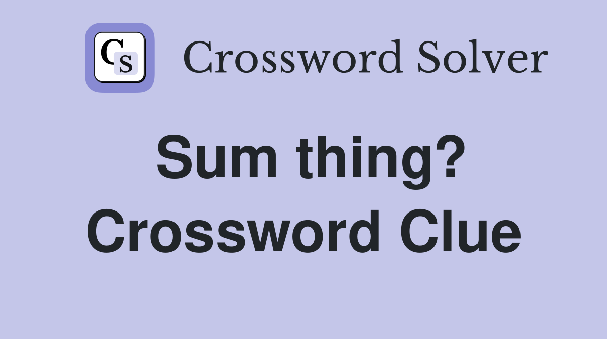 Sum thing? Crossword Clue