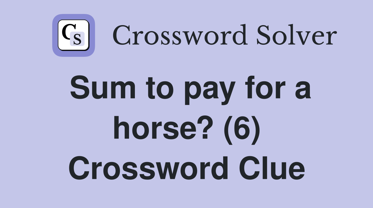 Sum to pay for a horse? (6) Crossword Clue