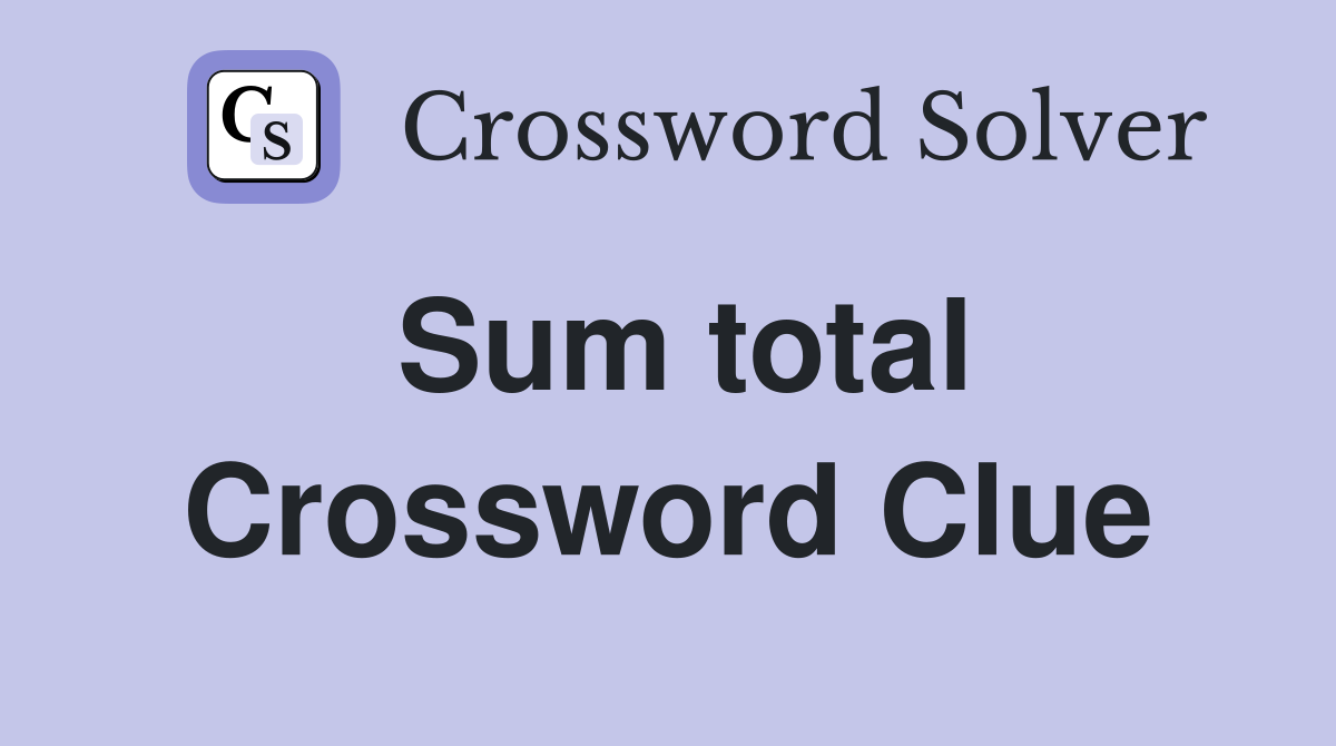 Sum total Crossword Clue