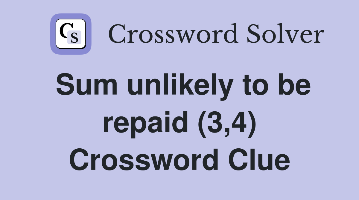 Sum unlikely to be repaid (3,4) Crossword Clue