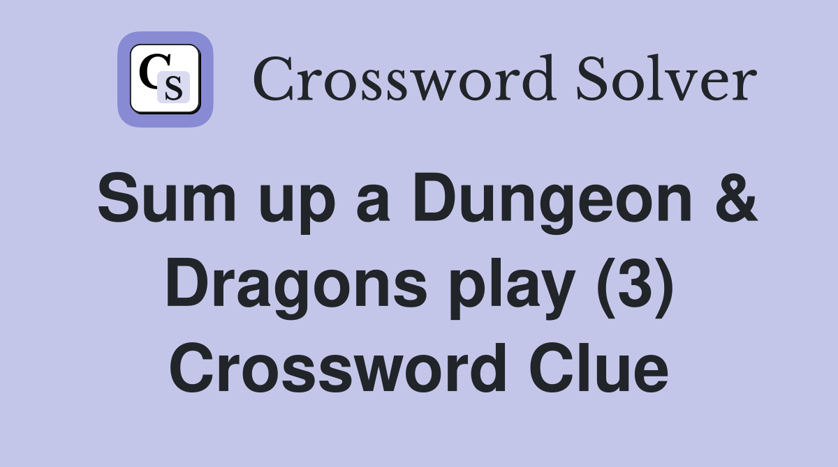 Sum up a Dungeon & Dragons play (3) Crossword Clue