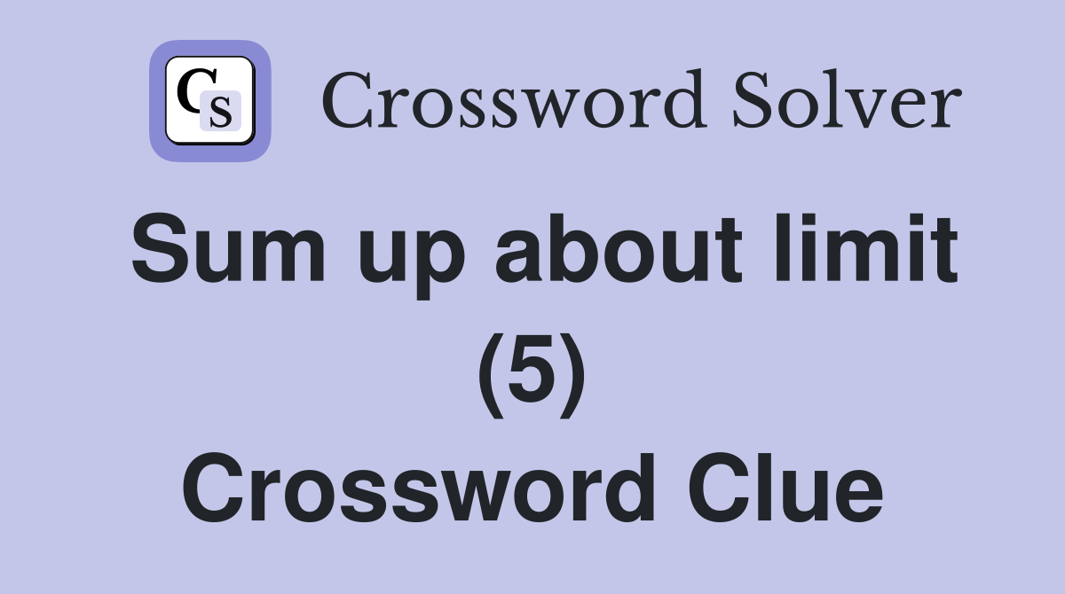 Sum up about limit (5) Crossword Clue