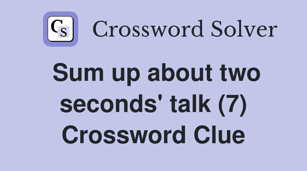 Sum up about two seconds' talk (7) Crossword Clue