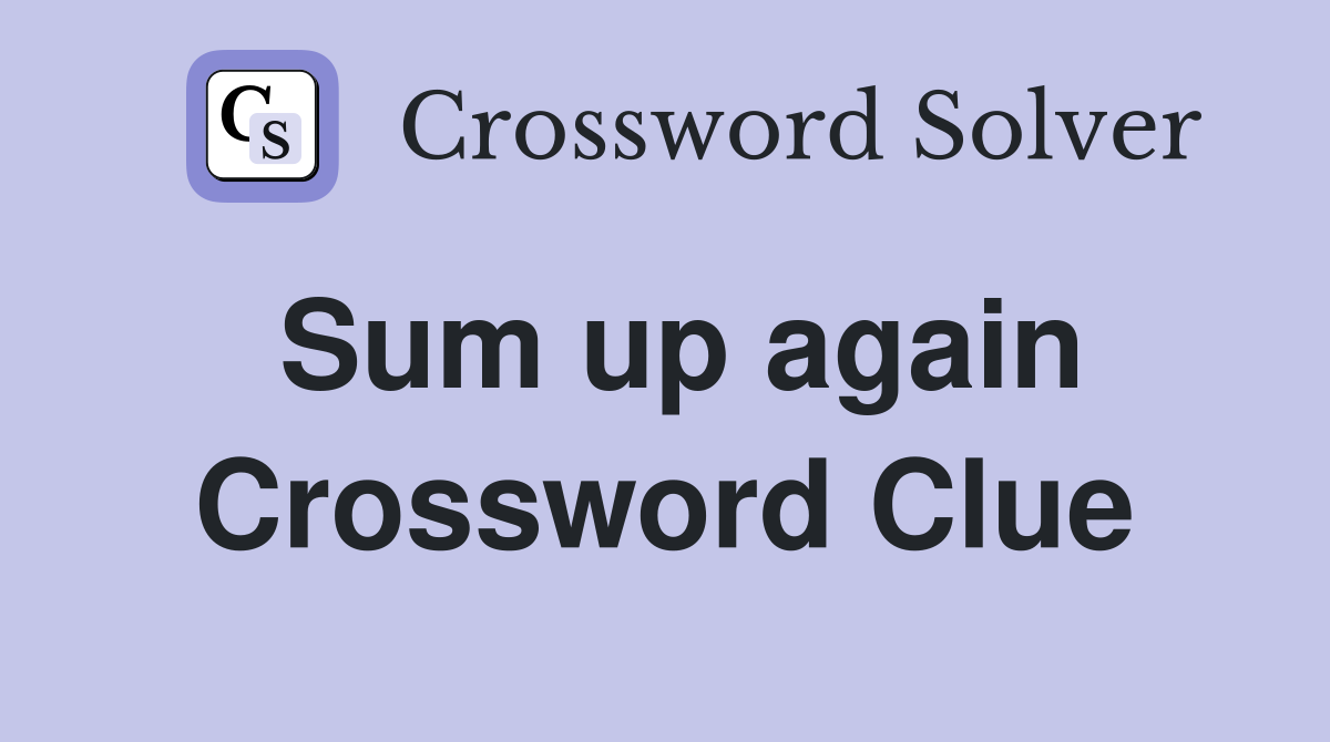 Sum up again Crossword Clue