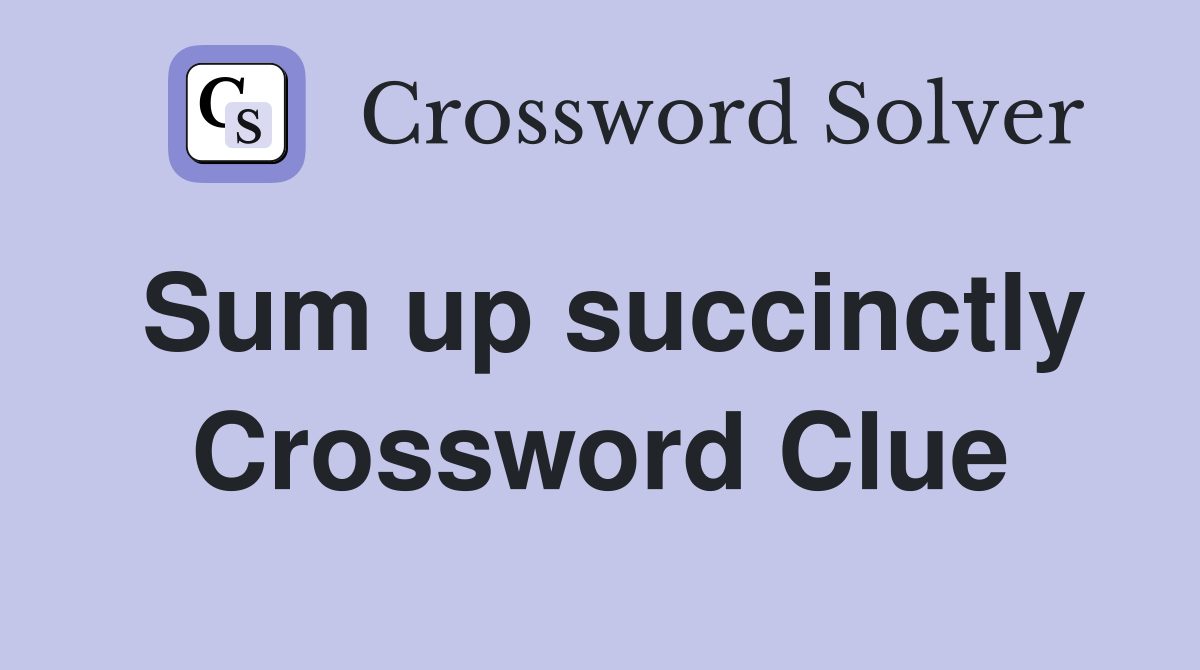 Sum up succinctly Crossword Clue