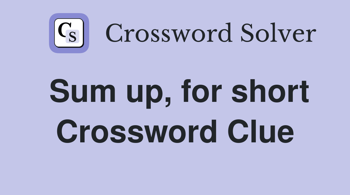 Sum up, for short Crossword Clue
