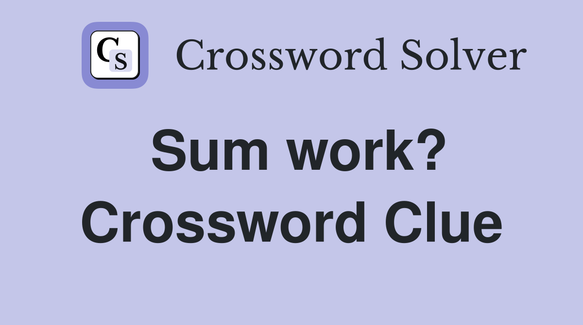 Sum work? Crossword Clue