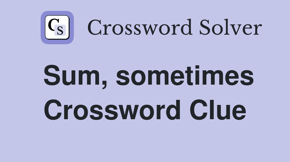 Sum, sometimes Crossword Clue