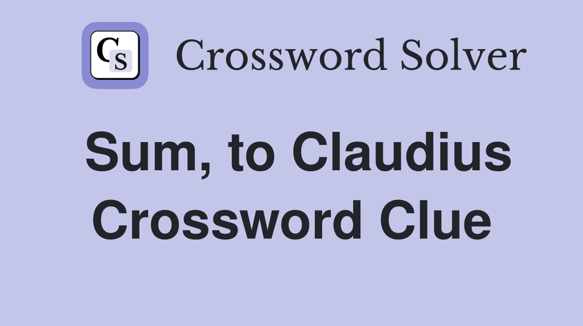 Sum, to Claudius Crossword Clue