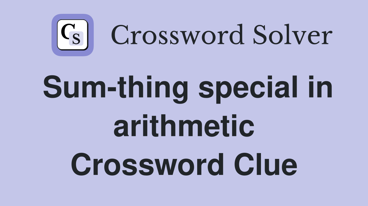 Sum-thing special in arithmetic Crossword Clue