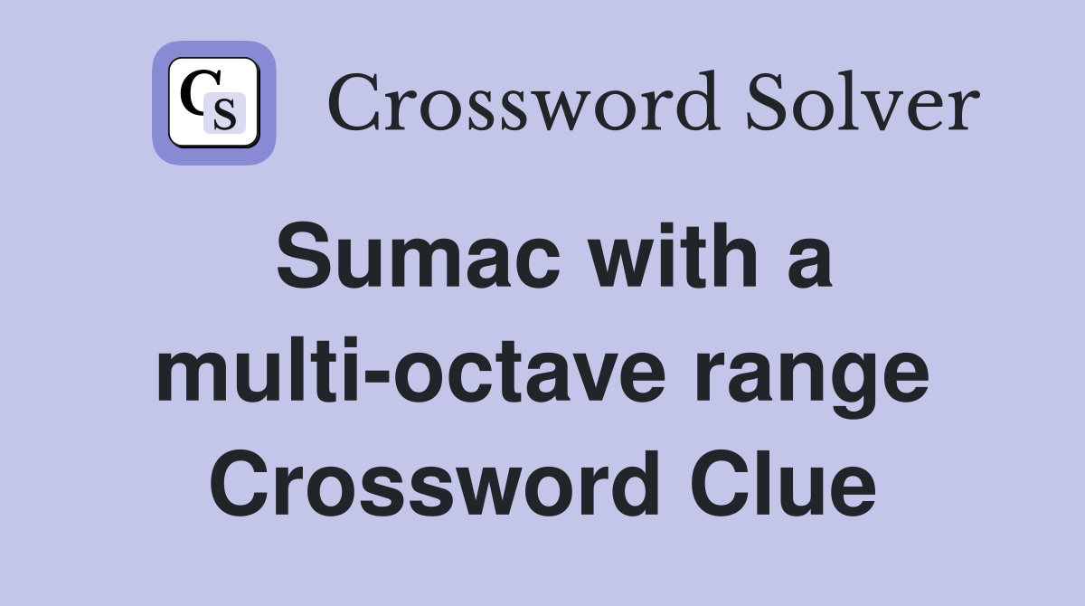 Sumac with a multi-octave range Crossword Clue
