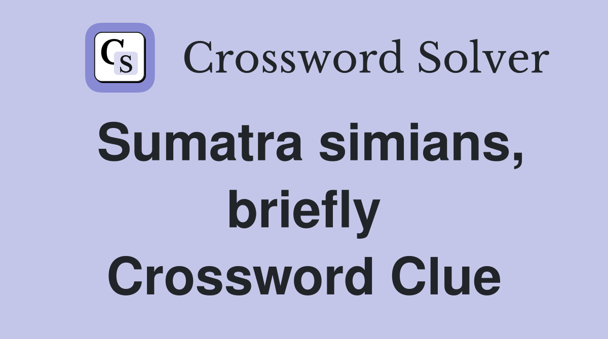 Sumatra simians, briefly Crossword Clue