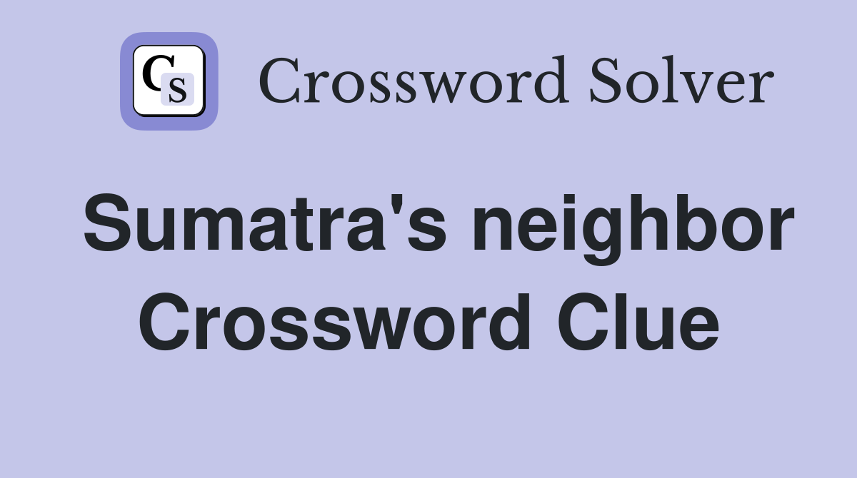 Sumatra's neighbor Crossword Clue