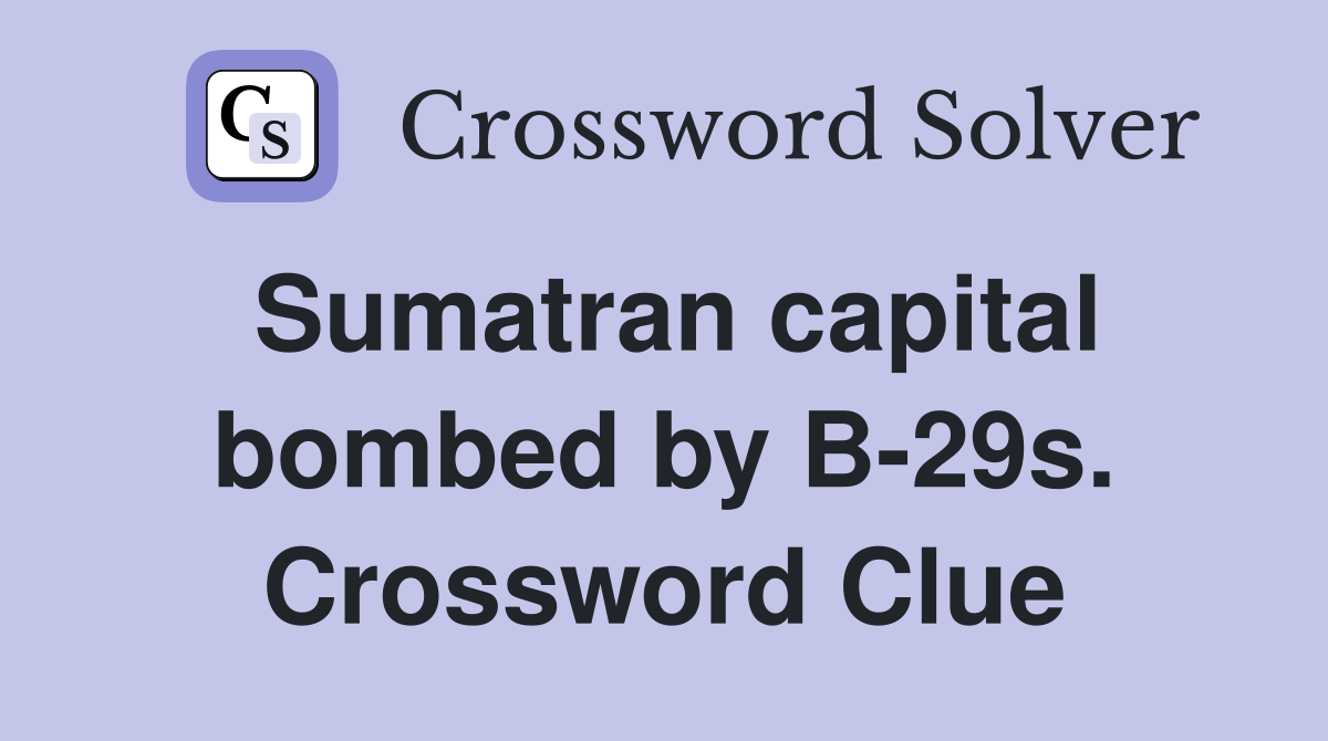 Sumatran capital bombed by B-29s. Crossword Clue