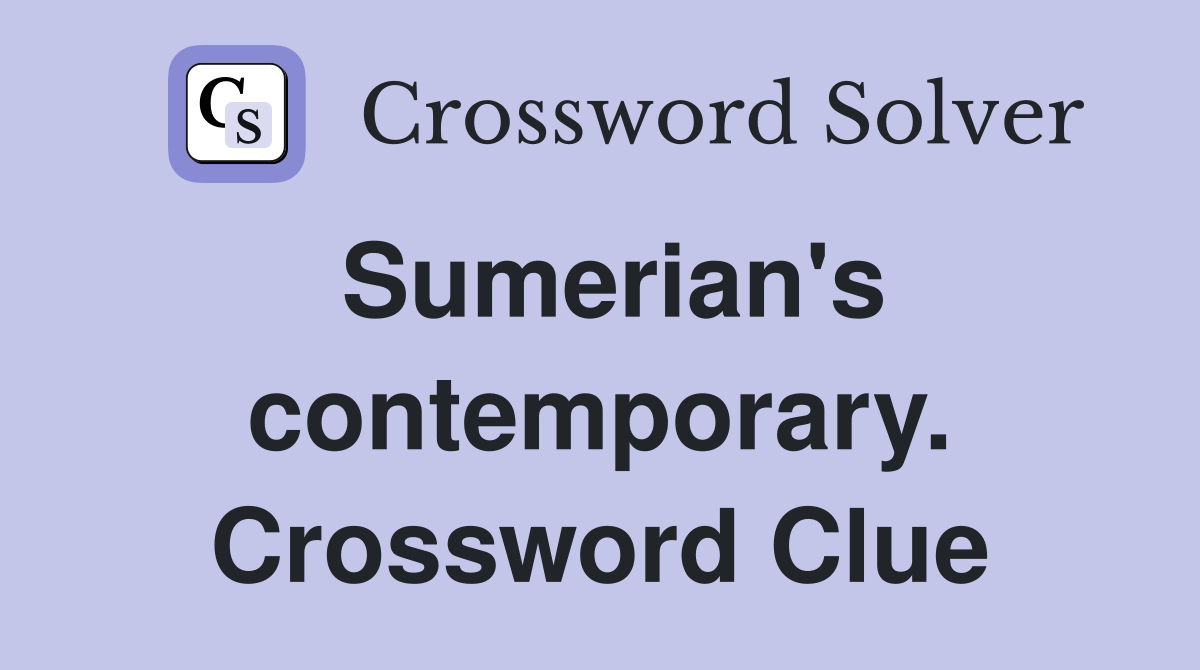 Sumerian's contemporary. Crossword Clue
