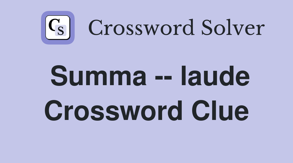 Summa -- laude Crossword Clue