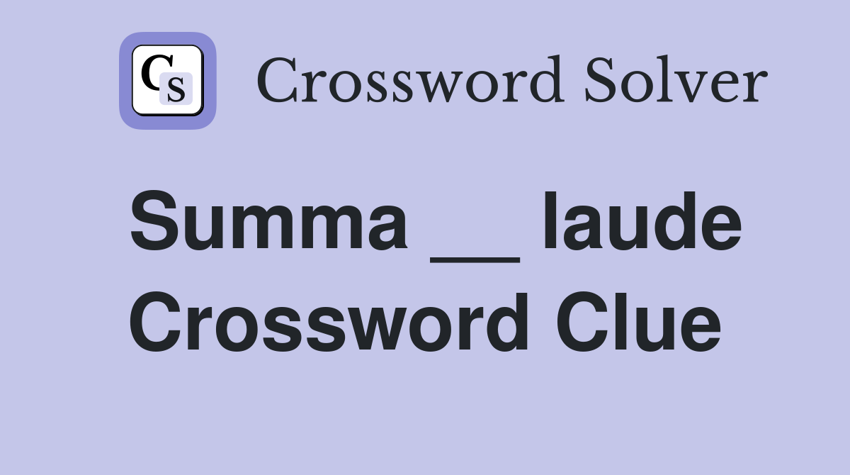 Summa __ laude Crossword Clue