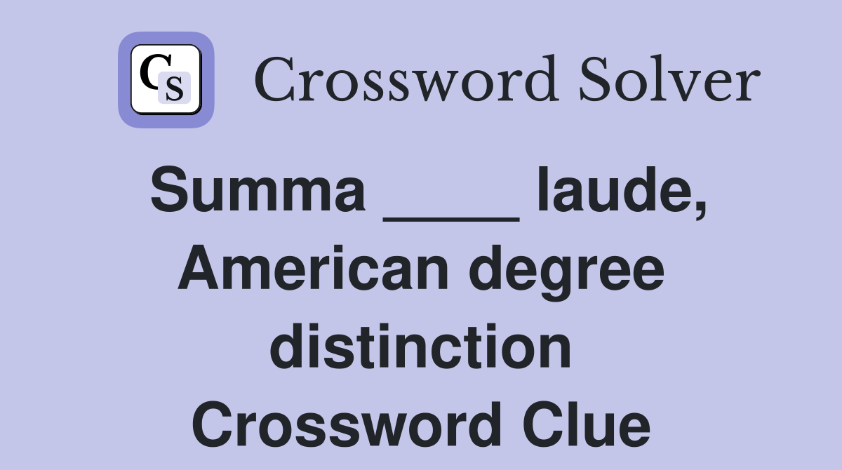 Summa ____ laude, American degree distinction Crossword Clue