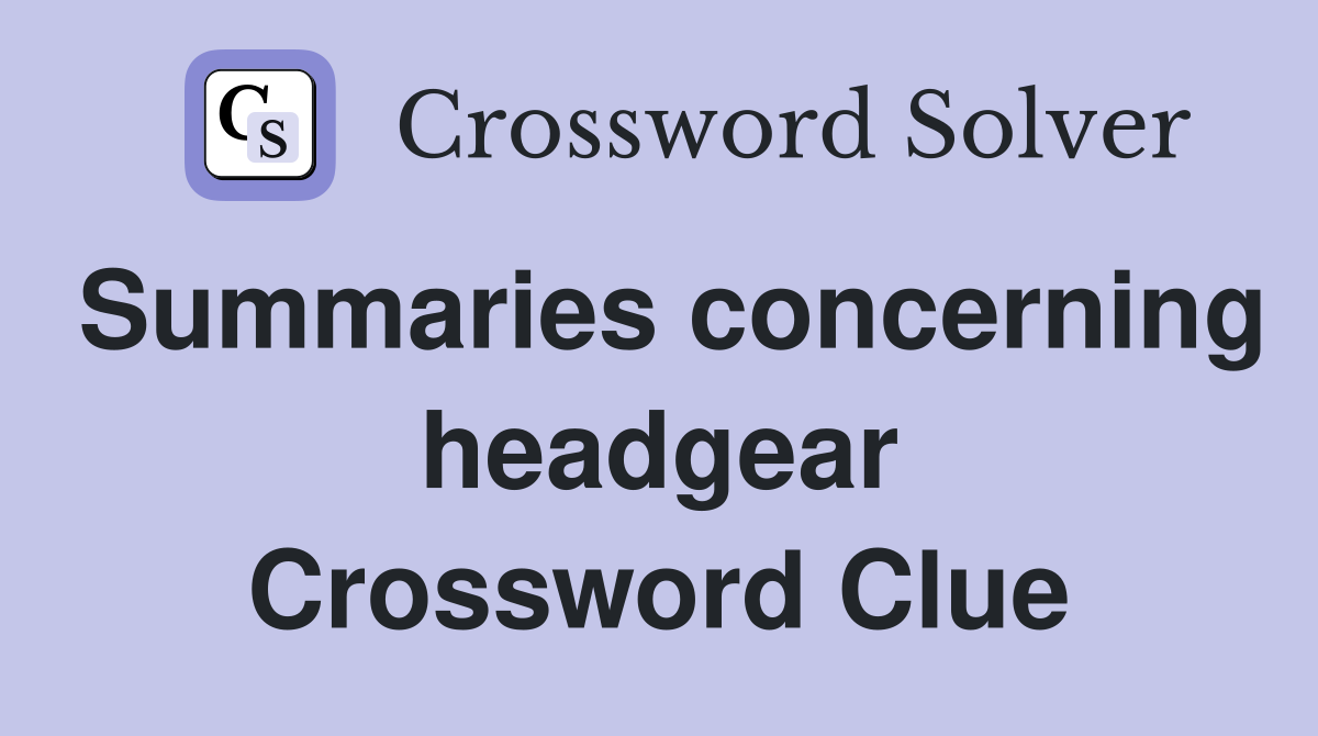 Summaries concerning headgear Crossword Clue