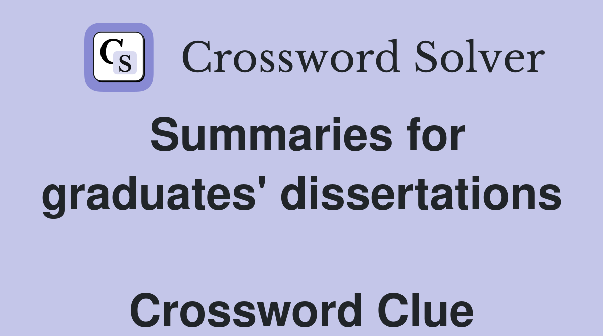 Summaries for graduates' dissertations  Crossword Clue