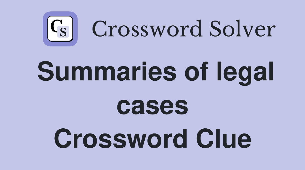 Summaries of legal cases Crossword Clue