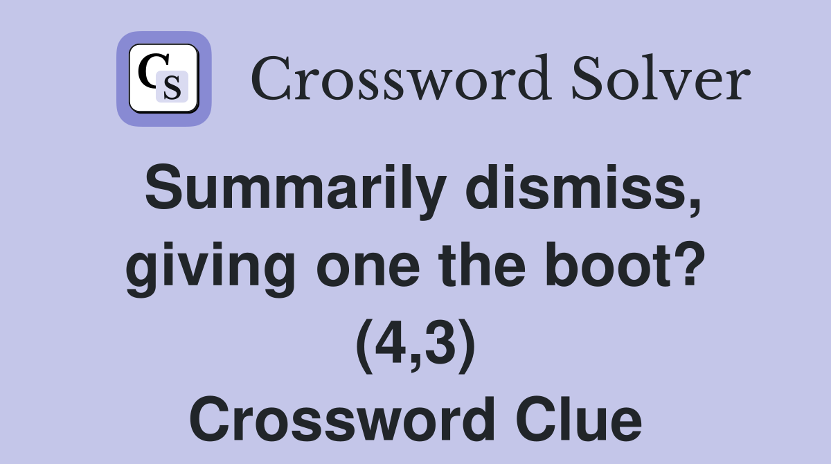 Summarily dismiss, giving one the boot? (4,3) Crossword Clue