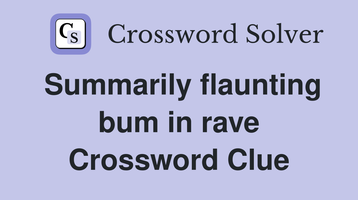 Summarily flaunting bum in rave Crossword Clue