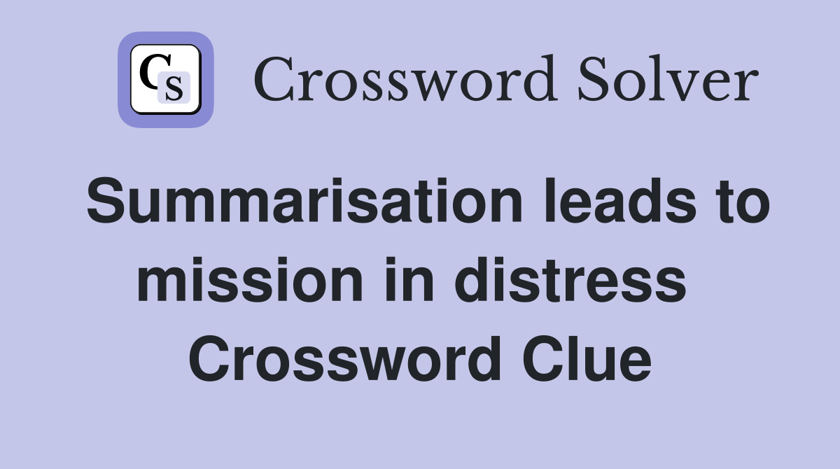 Summarisation leads to mission in distress  Crossword Clue