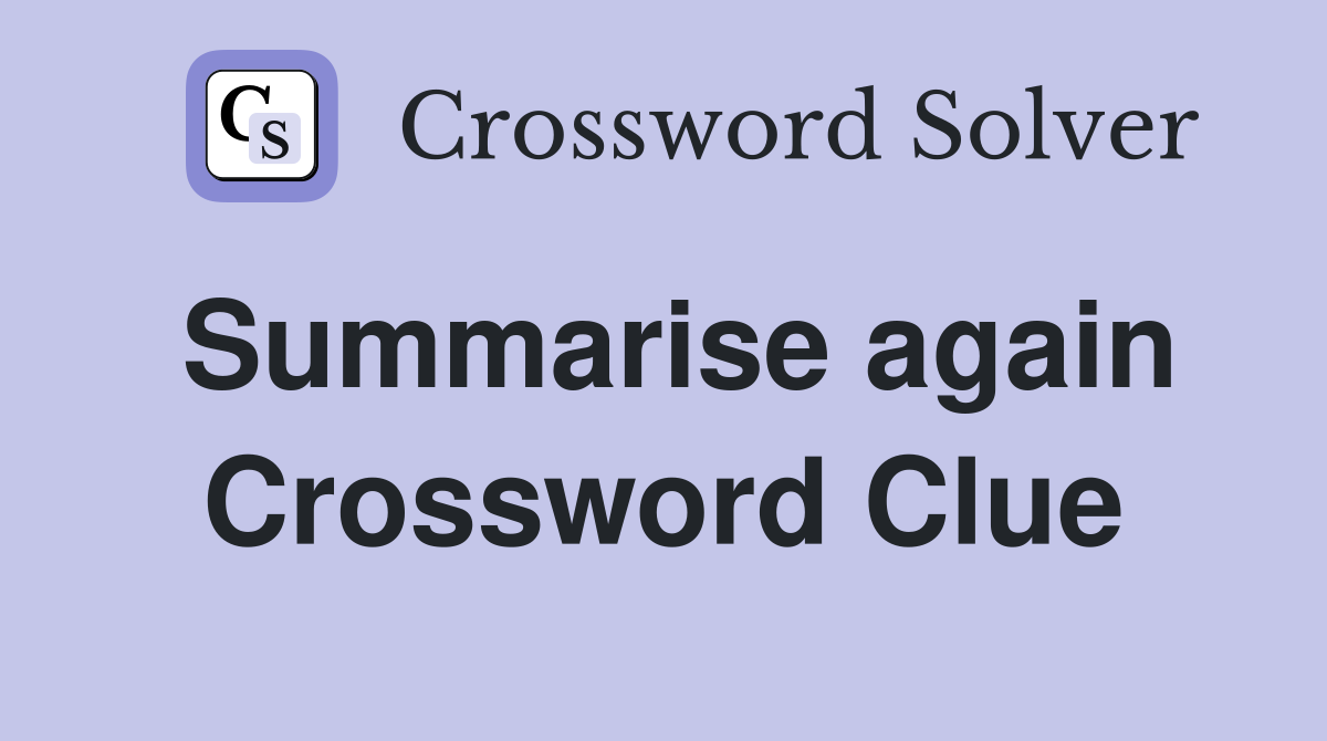 Summarise again Crossword Clue