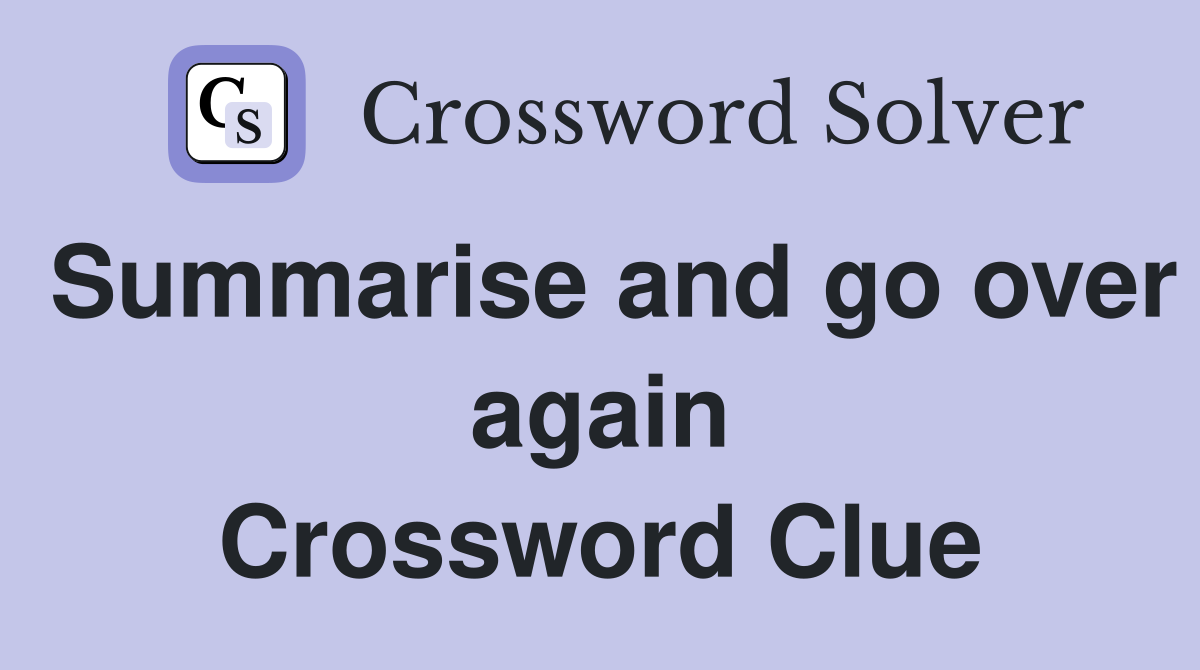 Summarise and go over again Crossword Clue