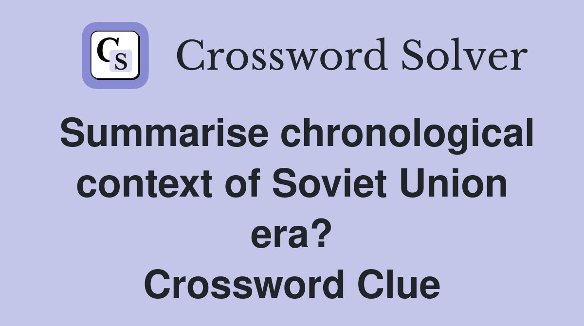 Summarise chronological context of Soviet Union era? Crossword Clue