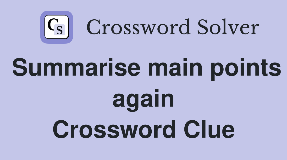 Summarise main points again Crossword Clue