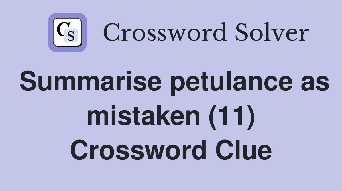 Summarise petulance as mistaken (11) Crossword Clue