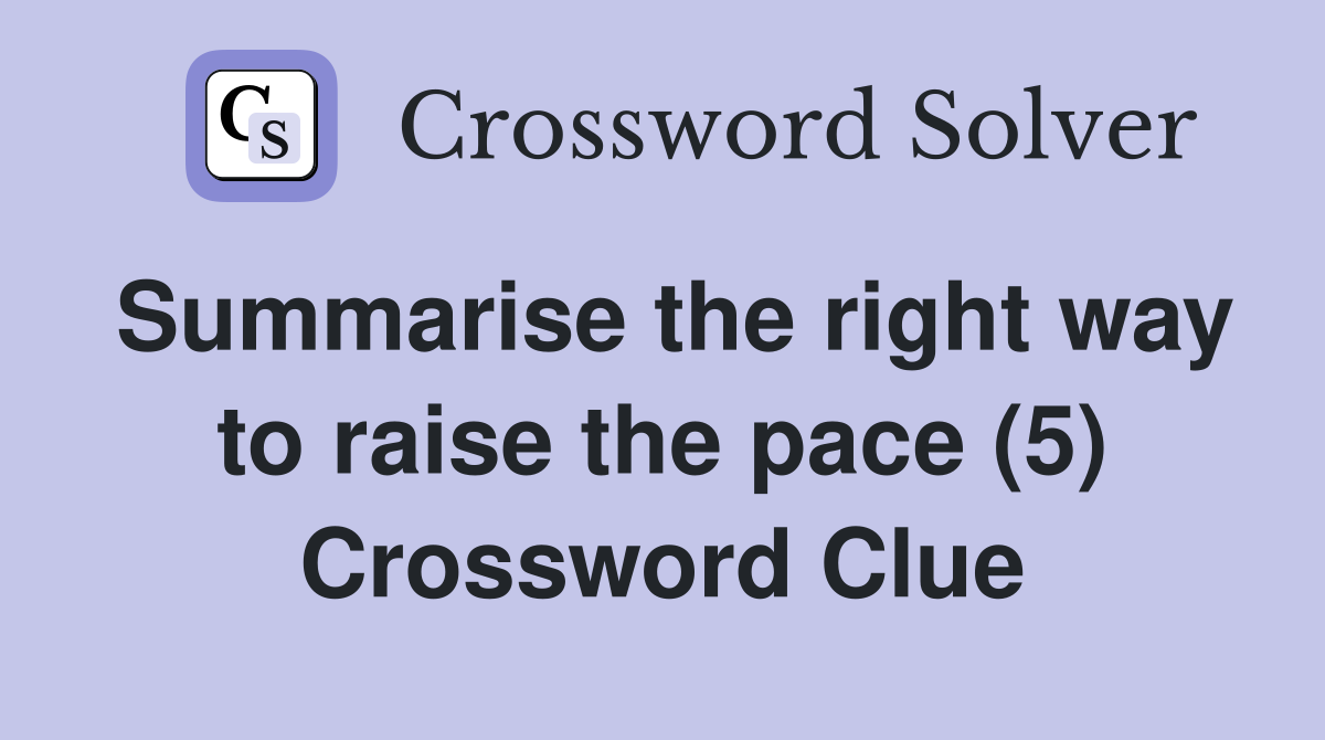 Summarise the right way to raise the pace (5) Crossword Clue