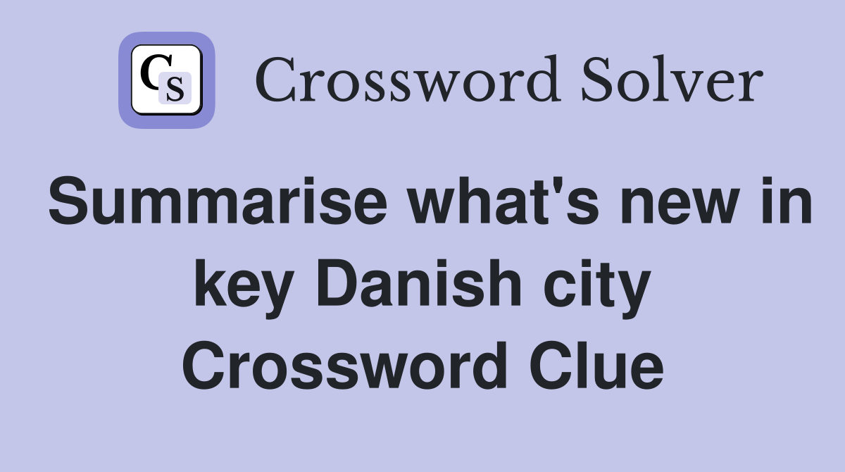Summarise what's new in key Danish city Crossword Clue