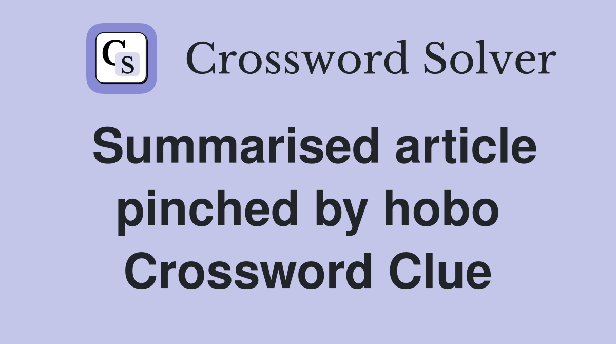 Summarised article pinched by hobo Crossword Clue