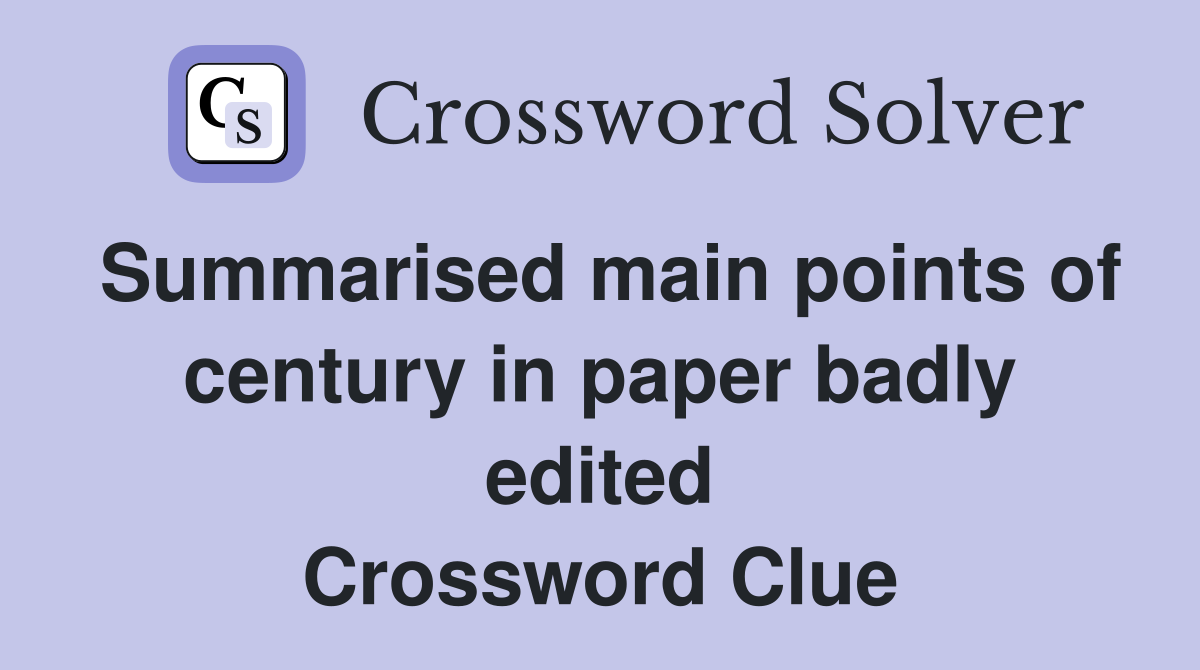Summarised main points of century in paper badly edited Crossword Clue