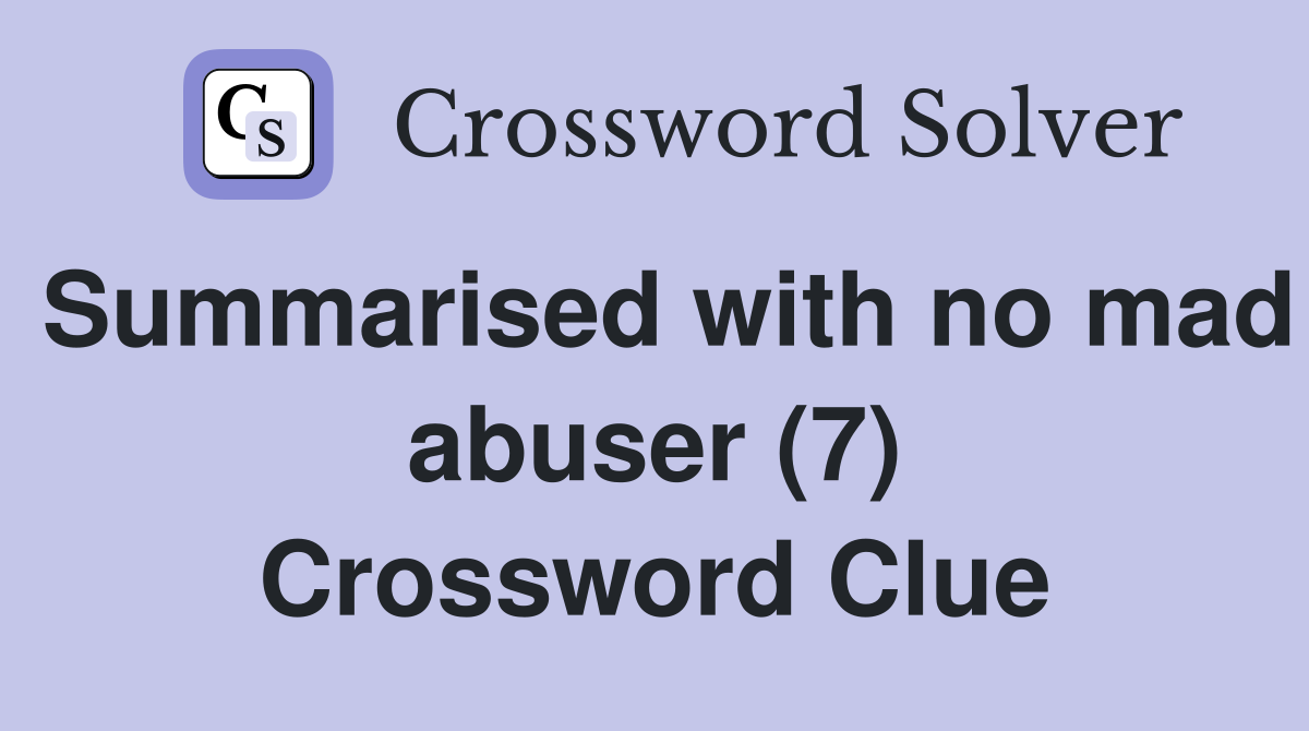 Summarised with no mad abuser (7) Crossword Clue